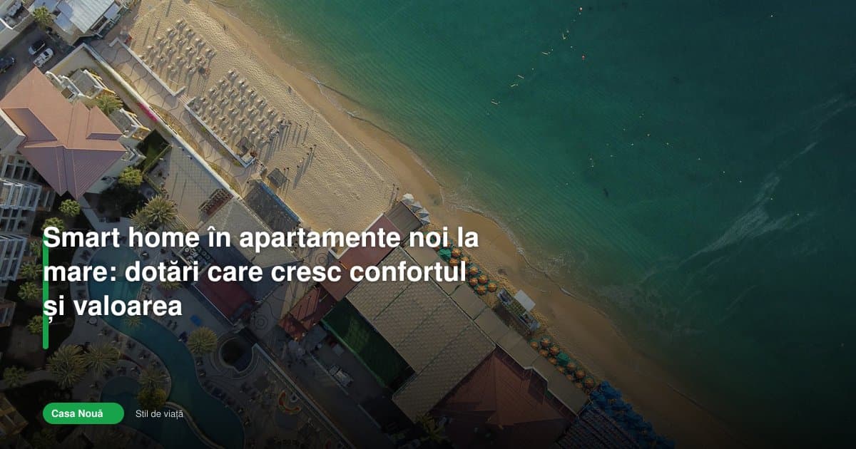 Smart home apartamente noi la mare: confort și valoare