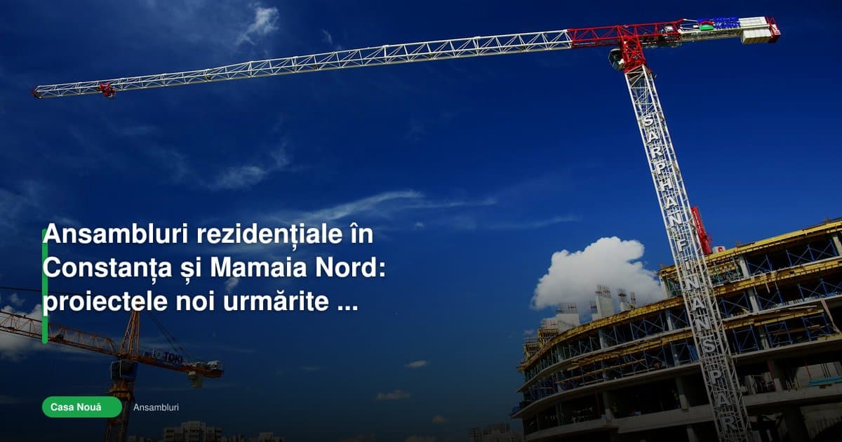 Ansambluri rezidentiale Constanta și Mamaia Nord în 2026