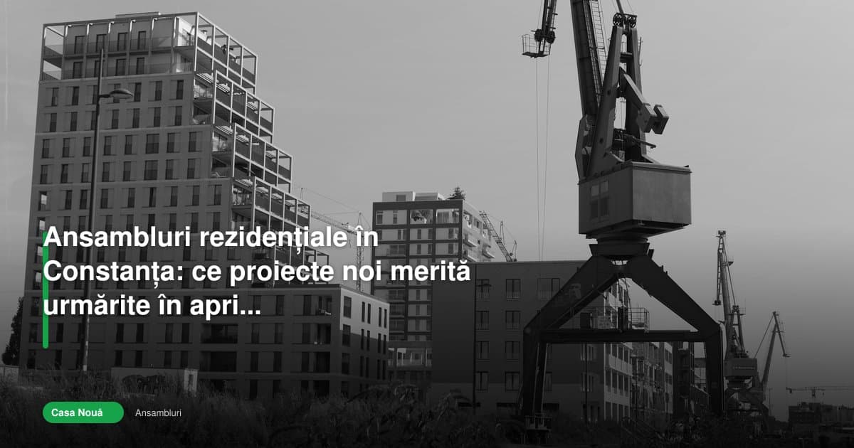 Ansambluri rezidentiale constanta 2026: proiectele noi de urmărit