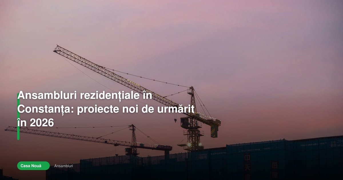 Ansambluri rezidentiale constanta 2026: proiectele noi de urmărit