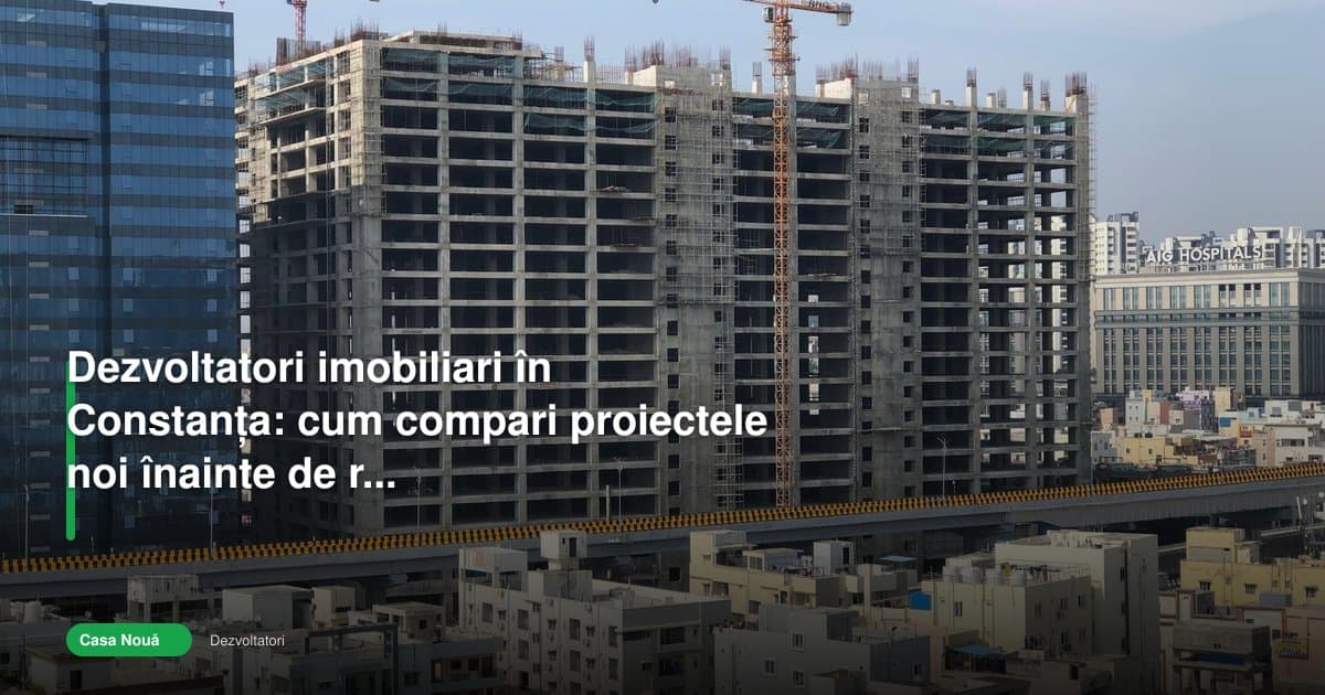 Cauți „dezvoltatori imobiliari Constanța”? Verifică proiectul înainte de rezervare